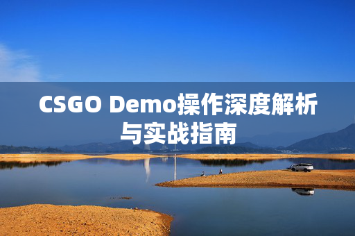 CSGO Demo操作深度解析与实战指南