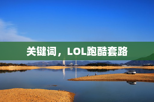 关键词，LOL跑酷套路
