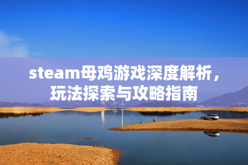 steam母鸡游戏深度解析，玩法探索与攻略指南