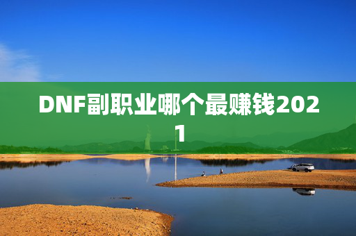 DNF副职业哪个最赚钱2021