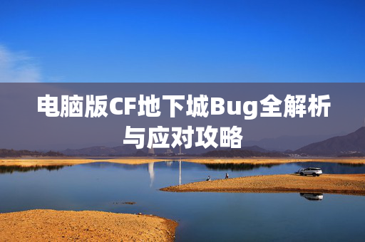 电脑版CF地下城Bug全解析与应对攻略