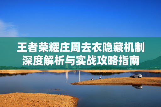 王者荣耀庄周去衣隐藏机制深度解析与实战攻略指南