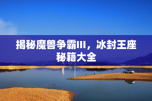 揭秘魔兽争霸III，冰封王座秘籍大全