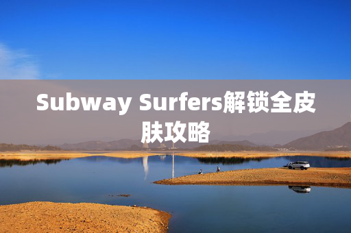 Subway Surfers解锁全皮肤攻略