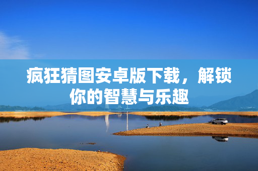 疯狂猜图安卓版下载，解锁你的智慧与乐趣