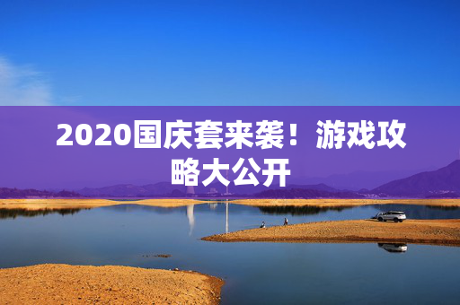 2020国庆套来袭！游戏攻略大公开