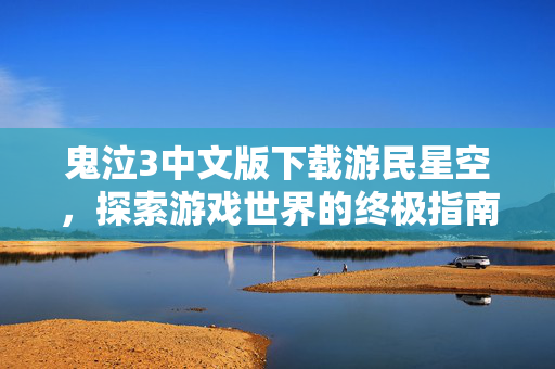 鬼泣3中文版下载游民星空，探索游戏世界的终极指南