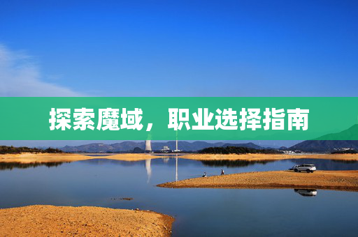 探索魔域，职业选择指南