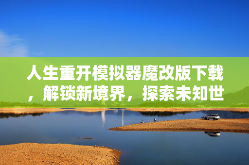 人生重开模拟器魔改版下载，解锁新境界，探索未知世界