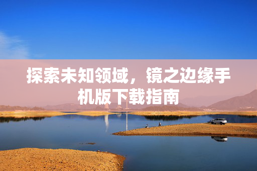 探索未知领域，镜之边缘手机版下载指南