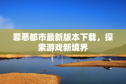 罪恶都市最新版本下载，探索游戏新境界