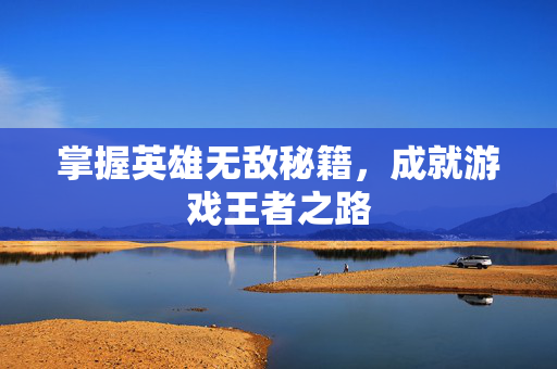 掌握英雄无敌秘籍，成就游戏王者之路