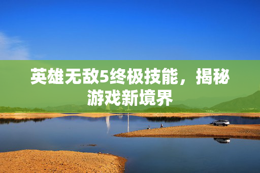 英雄无敌5终极技能，揭秘游戏新境界