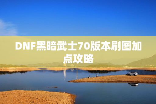 DNF黑暗武士70版本刷图加点攻略
