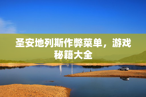圣安地列斯作弊菜单，游戏秘籍大全