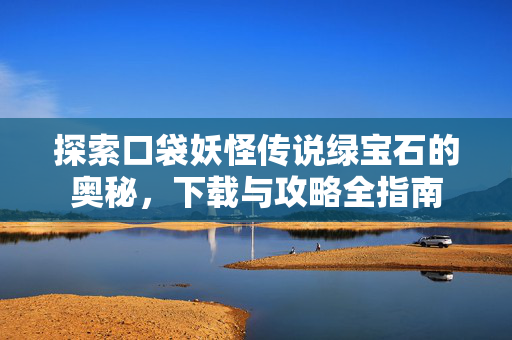 探索口袋妖怪传说绿宝石的奥秘，下载与攻略全指南