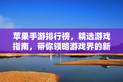 苹果手游排行榜，精选游戏指南，带你领略游戏界的新星