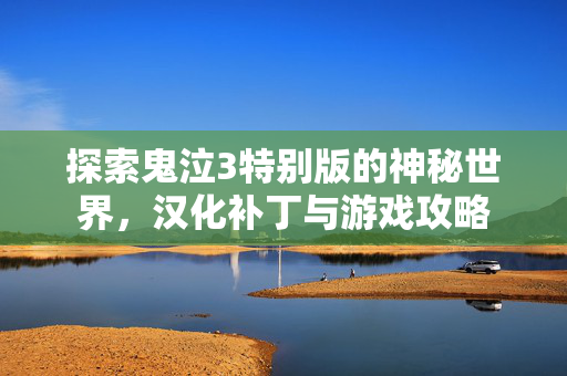探索鬼泣3特别版的神秘世界,汉化补丁与游戏攻略 探索鬼泣3特别版的神秘世界,汉化补丁与游戏攻略
