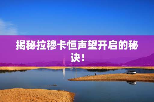 揭秘拉穆卡恒声望开启的秘诀！