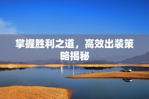 掌握胜利之道，高效出装策略揭秘