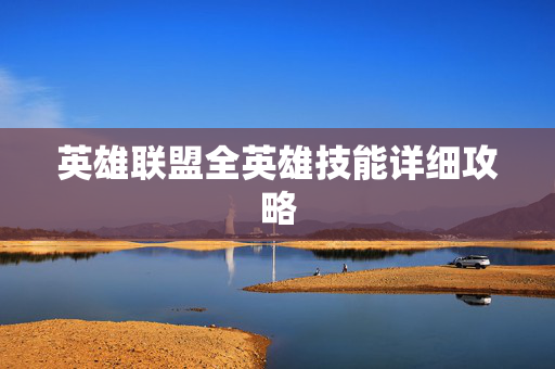 英雄联盟全英雄技能详细攻略