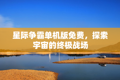 星际争霸单机版免费，探索宇宙的终极战场
