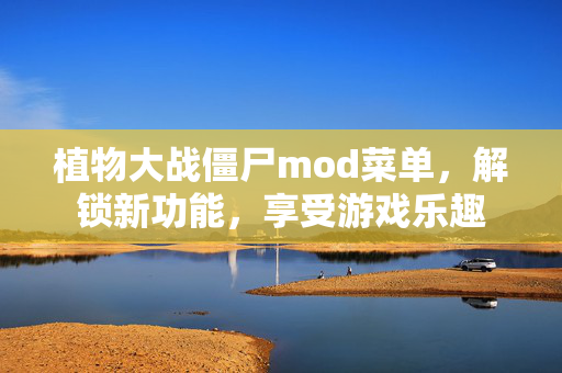 植物大战僵尸mod菜单，解锁新功能，享受游戏乐趣