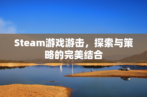 Steam游戏游击，探索与策略的完美结合
