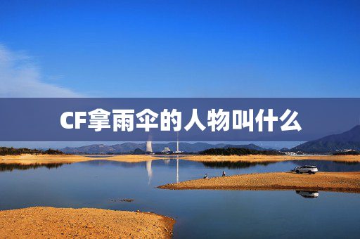 CF拿雨伞的人物叫什么