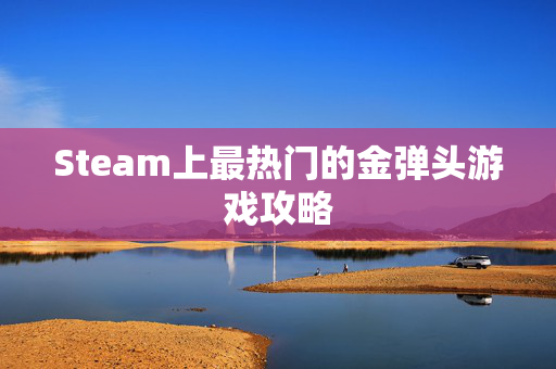 Steam上最热门的金弹头游戏攻略