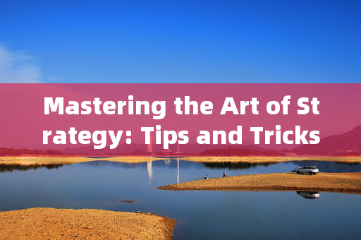 Mastering the Art of Strategy: Tips and Tricks for Winning in Trial of Wisdom