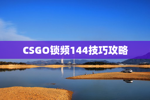 CSGO锁频144技巧攻略