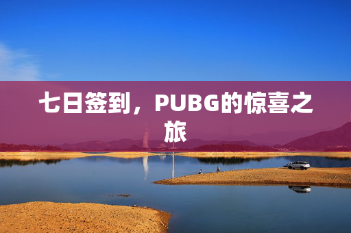 七日签到，PUBG的惊喜之旅