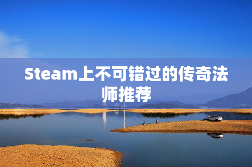 Steam上不可错过的传奇法师推荐