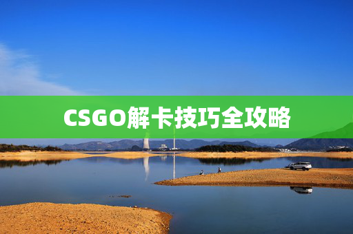 CSGO解卡技巧全攻略