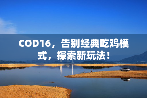 COD16，告别经典吃鸡模式，探索新玩法！