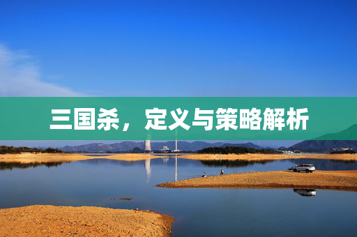 三国杀，定义与策略解析