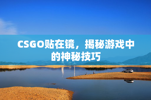 CSGO贴在镜，揭秘游戏中的神秘技巧
