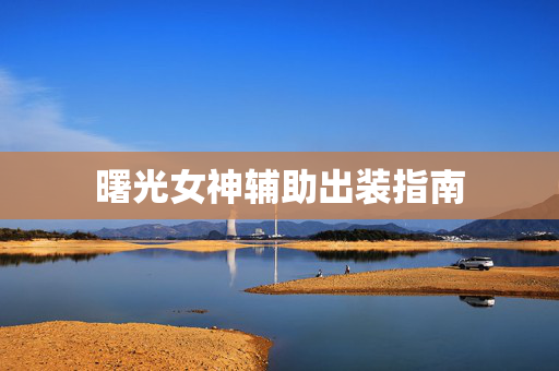 曙光女神辅助出装指南 曙光女神辅助出装指南