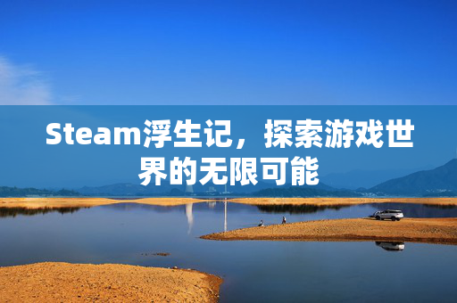 Steam浮生记，探索游戏世界的无限可能