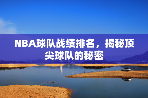 NBA球队战绩排名,揭秘顶尖球队的秘密 NBA球队战绩排名,揭秘顶尖球队的秘密
