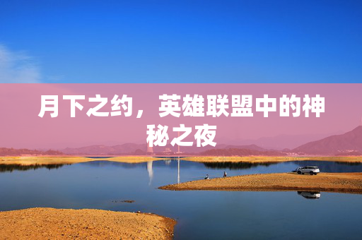 月下之约，英雄联盟中的神秘之夜