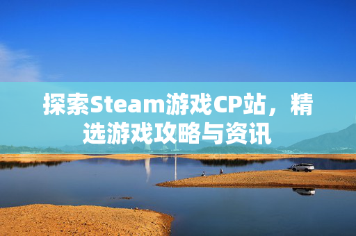 探索Steam游戏CP站，精选游戏攻略与资讯