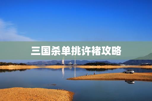 三国杀单挑许褚攻略