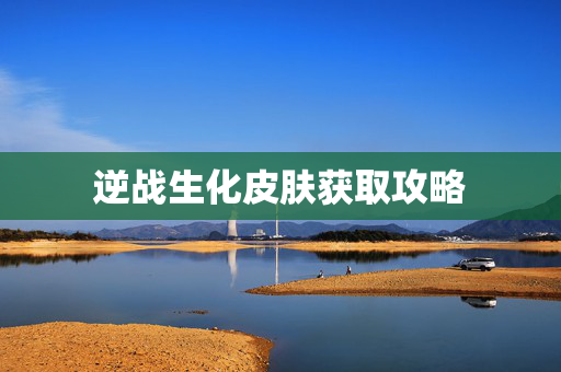 逆战生化皮肤获取攻略