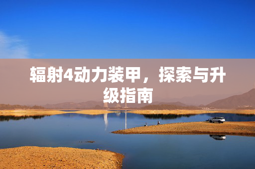 辐射4动力装甲，探索与升级指南