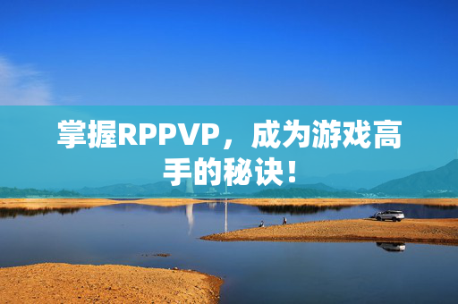 掌握RPPVP，成为游戏高手的秘诀！