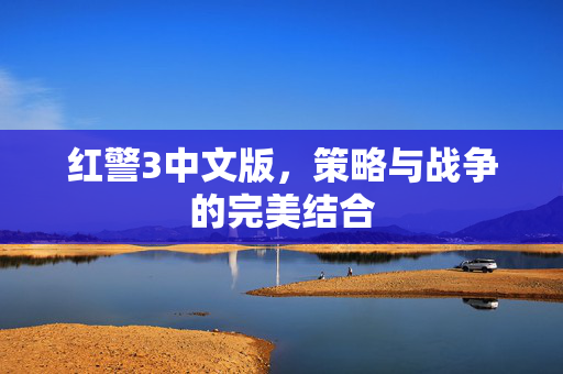 红警3中文版，策略与战争的完美结合