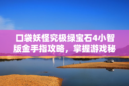 口袋妖怪究极绿宝石4小智版金手指攻略，掌握游戏秘籍，成为最强训练师