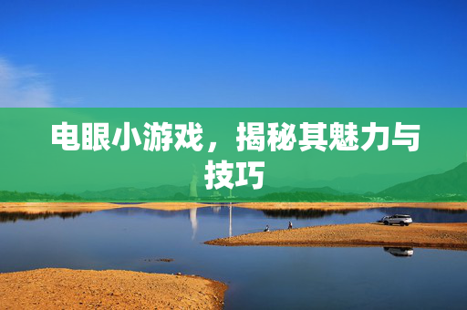 电眼小游戏，揭秘其魅力与技巧